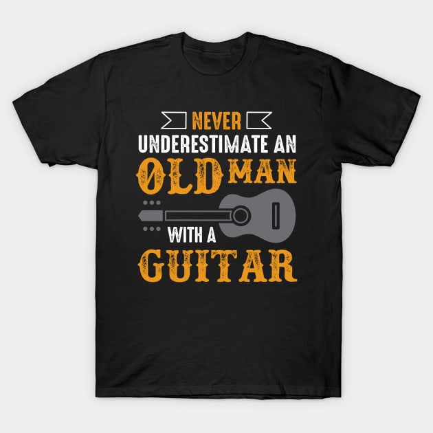 Never Underestimate  An Old Man With A Guitar T-Shirt by TEEPHILIC